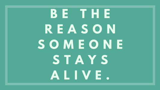 Be The Reason Someone Stays Alive