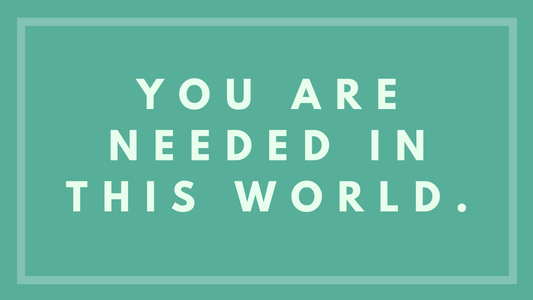 You Are Needed In This World