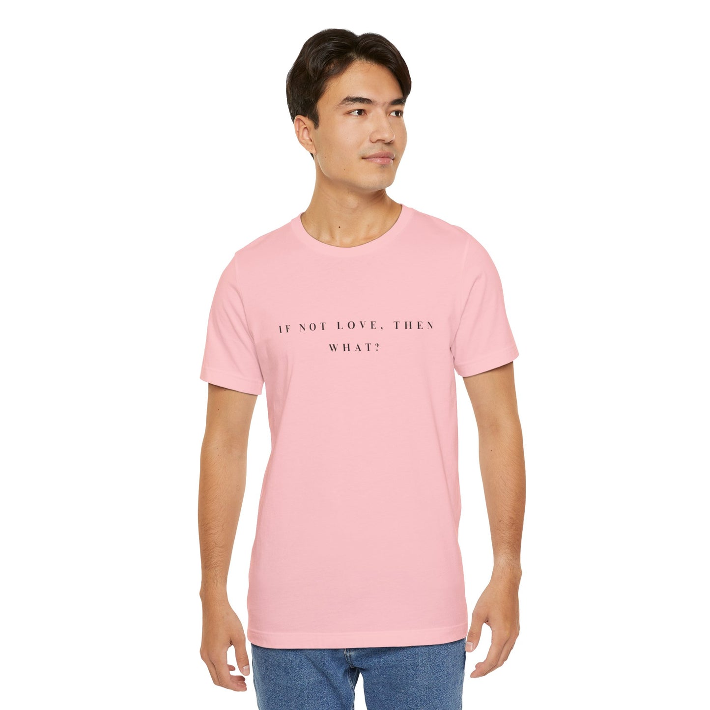 If Not Love, Then What? Tee