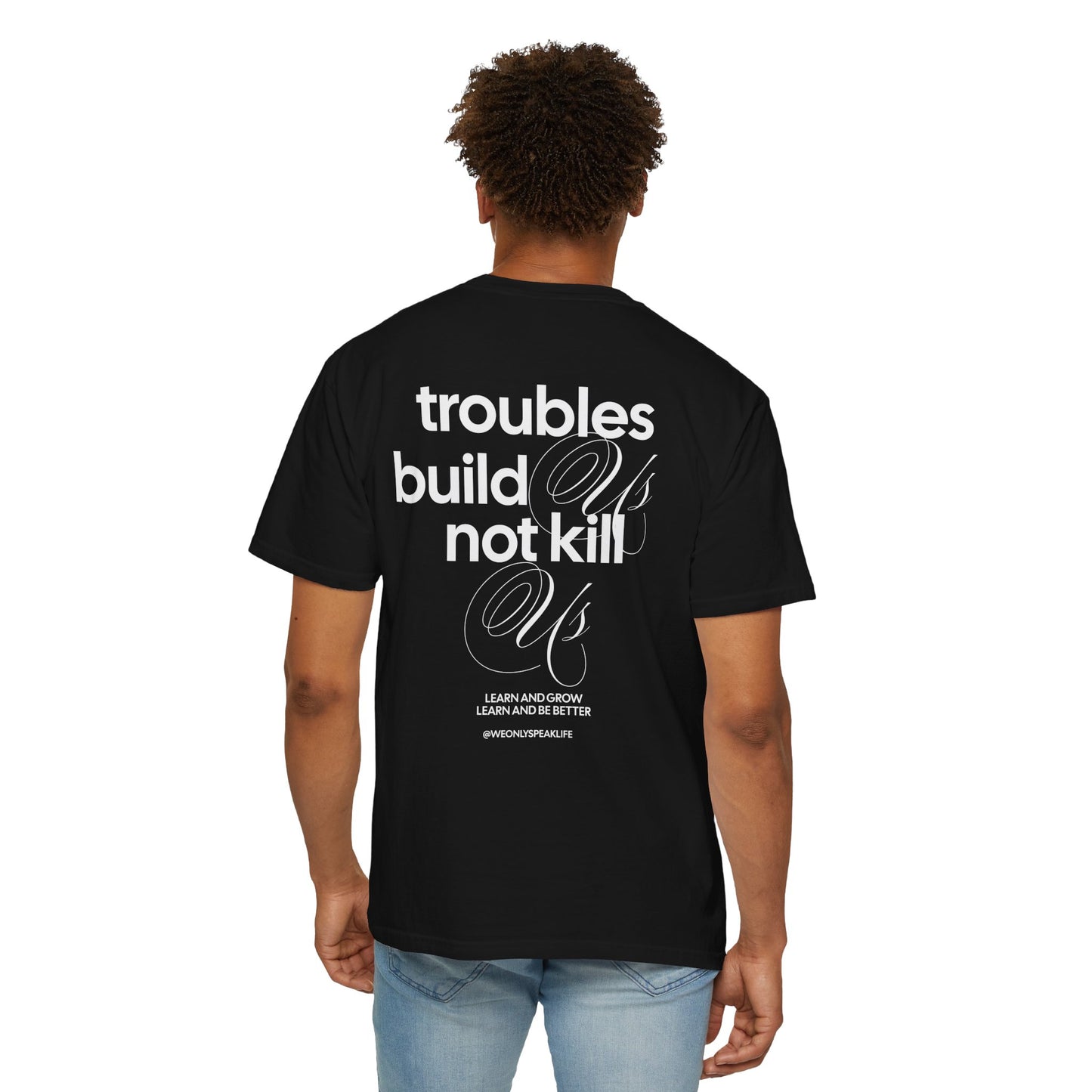 Troubles Build Us Not Kill Us Tee