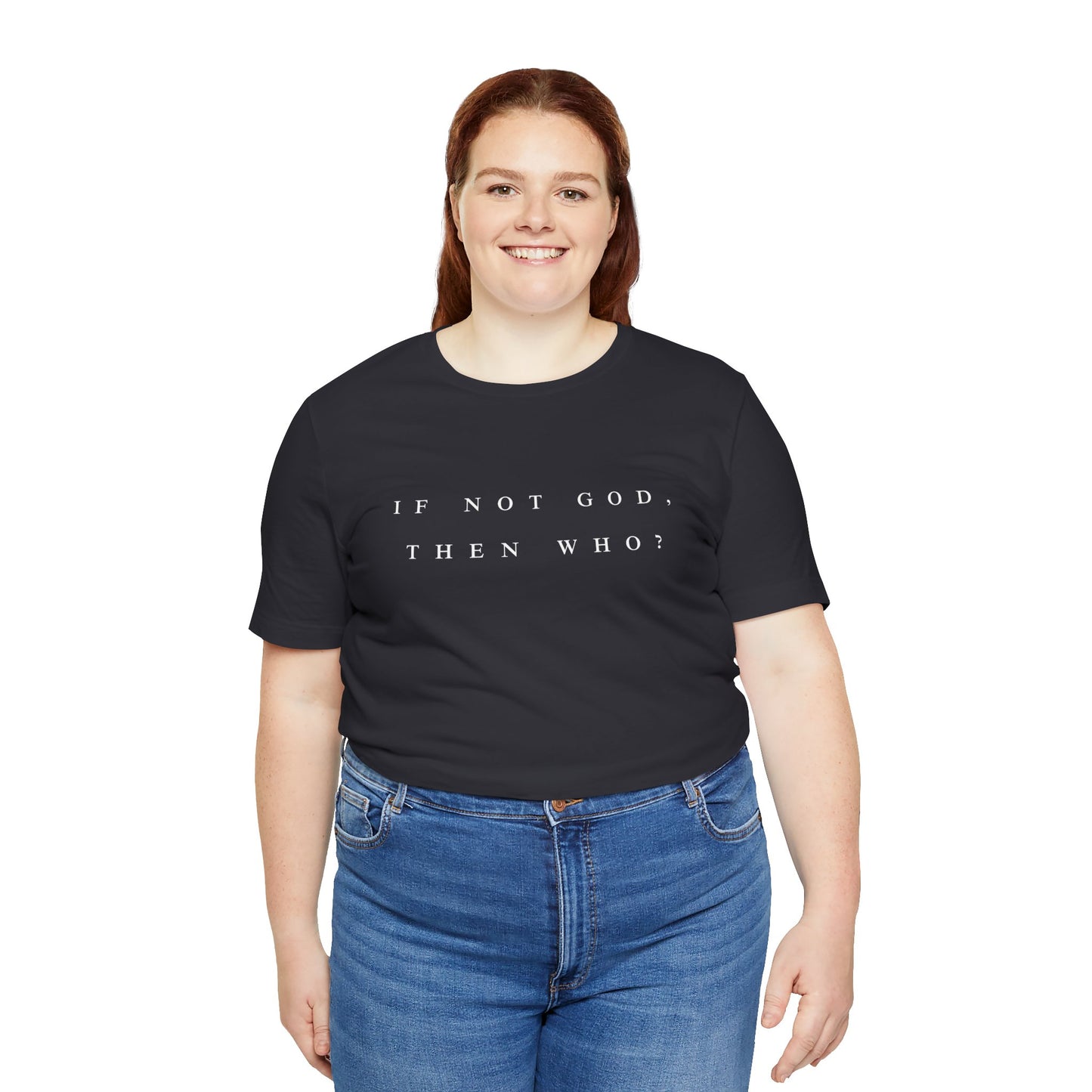 If Not God, Then Who? Tee