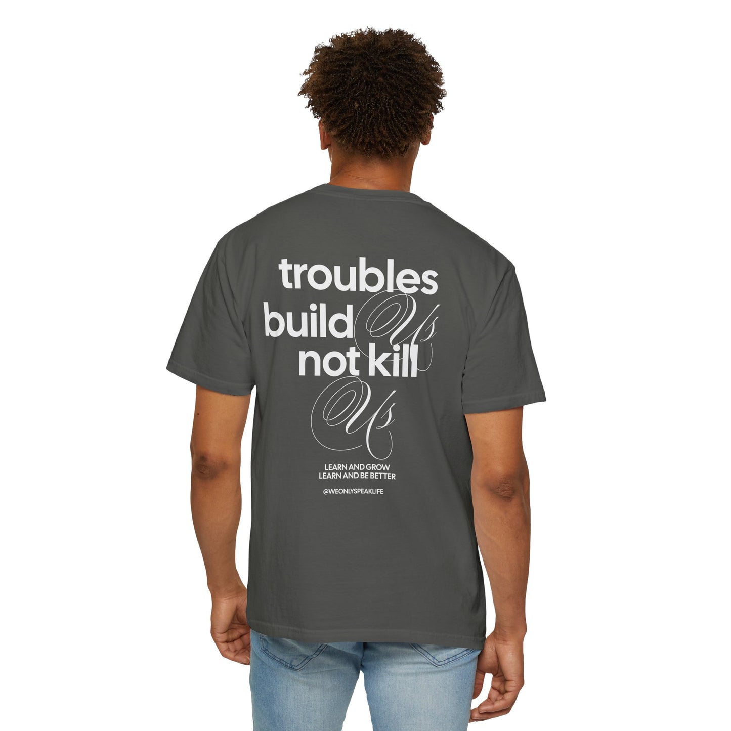 Troubles Build Us Not Kill Us Tee