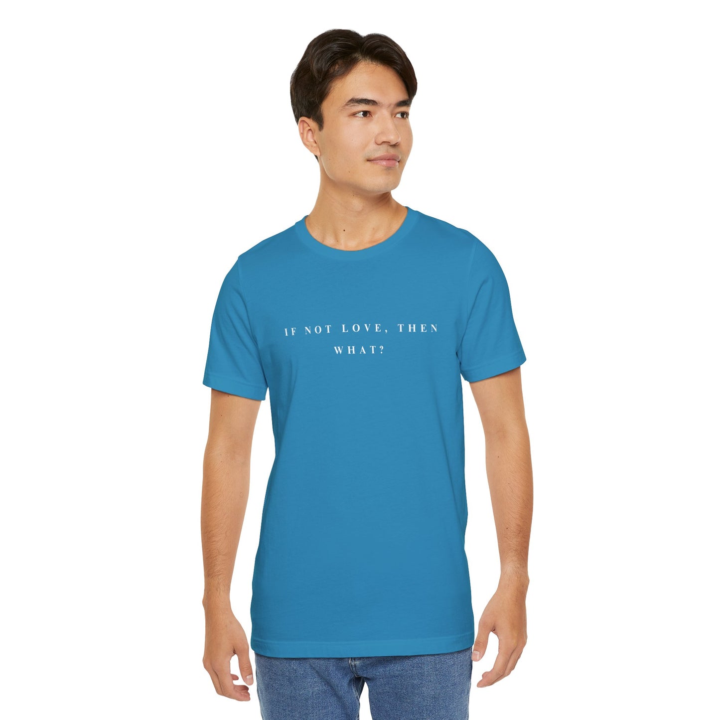 If Not Love, Then What? Tee