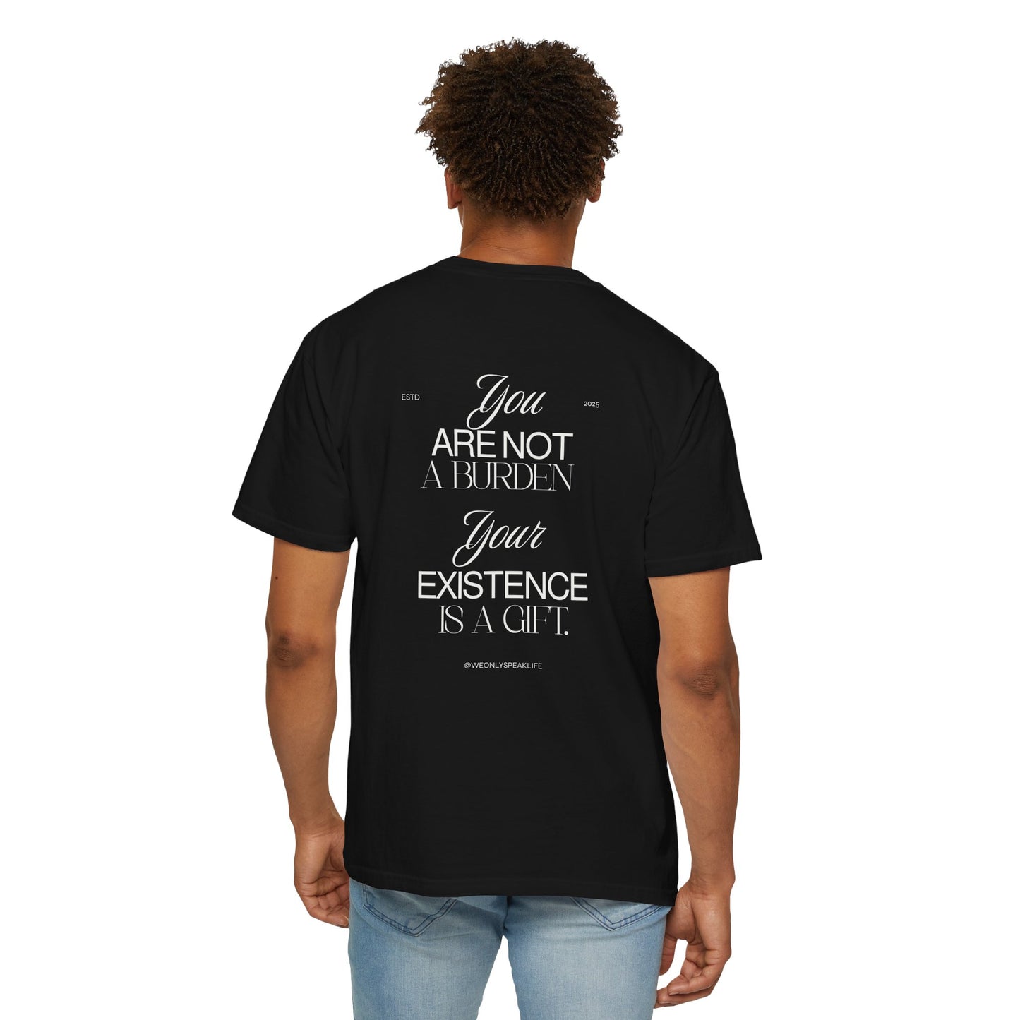 You Are Not a Burden, Your Existence Is a Gift Tee