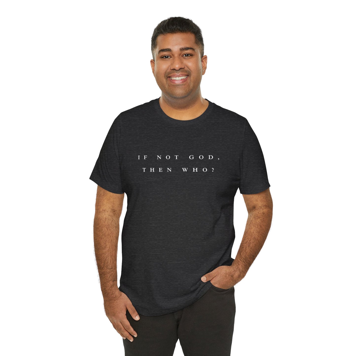 If Not God, Then Who? Tee