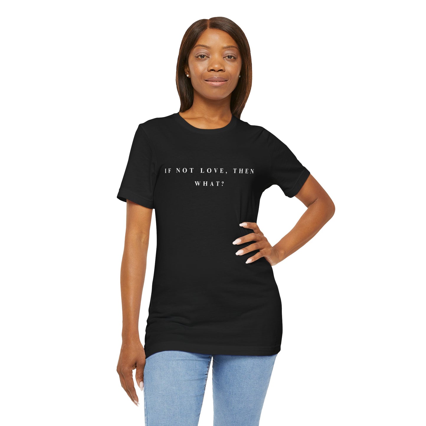 If Not Love, Then What? Tee
