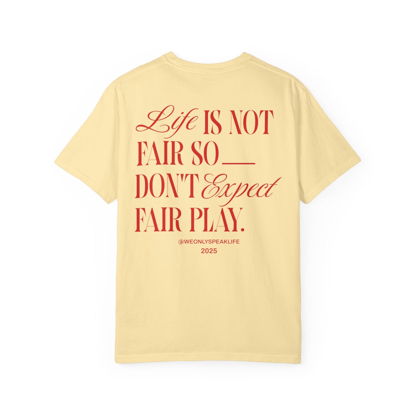 Life Is Not Fair So Do Not Expect Fair Play Tee