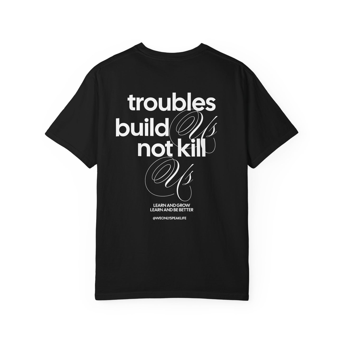 Troubles Build Us Not Kill Us Tee