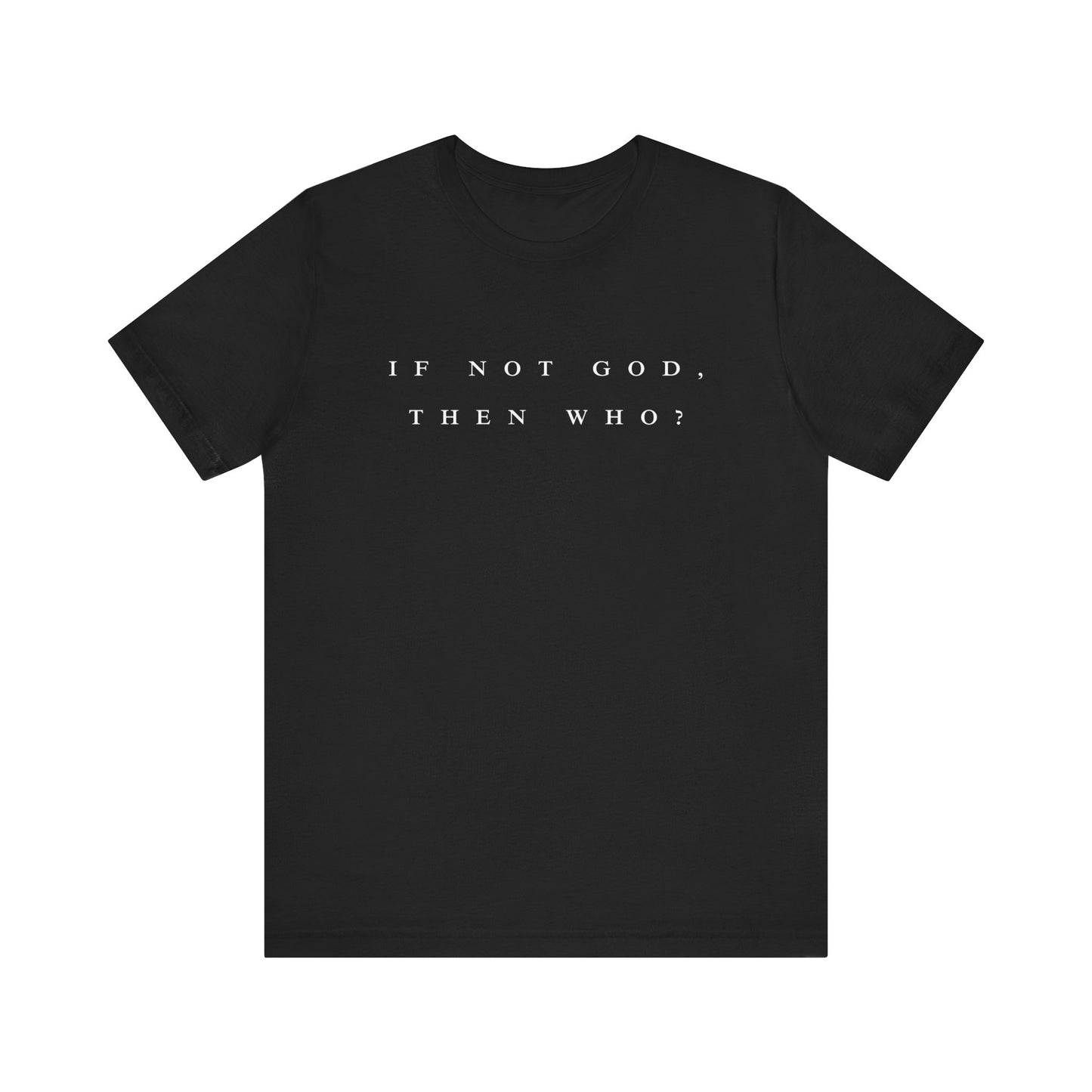 If Not God, Then Who? Tee