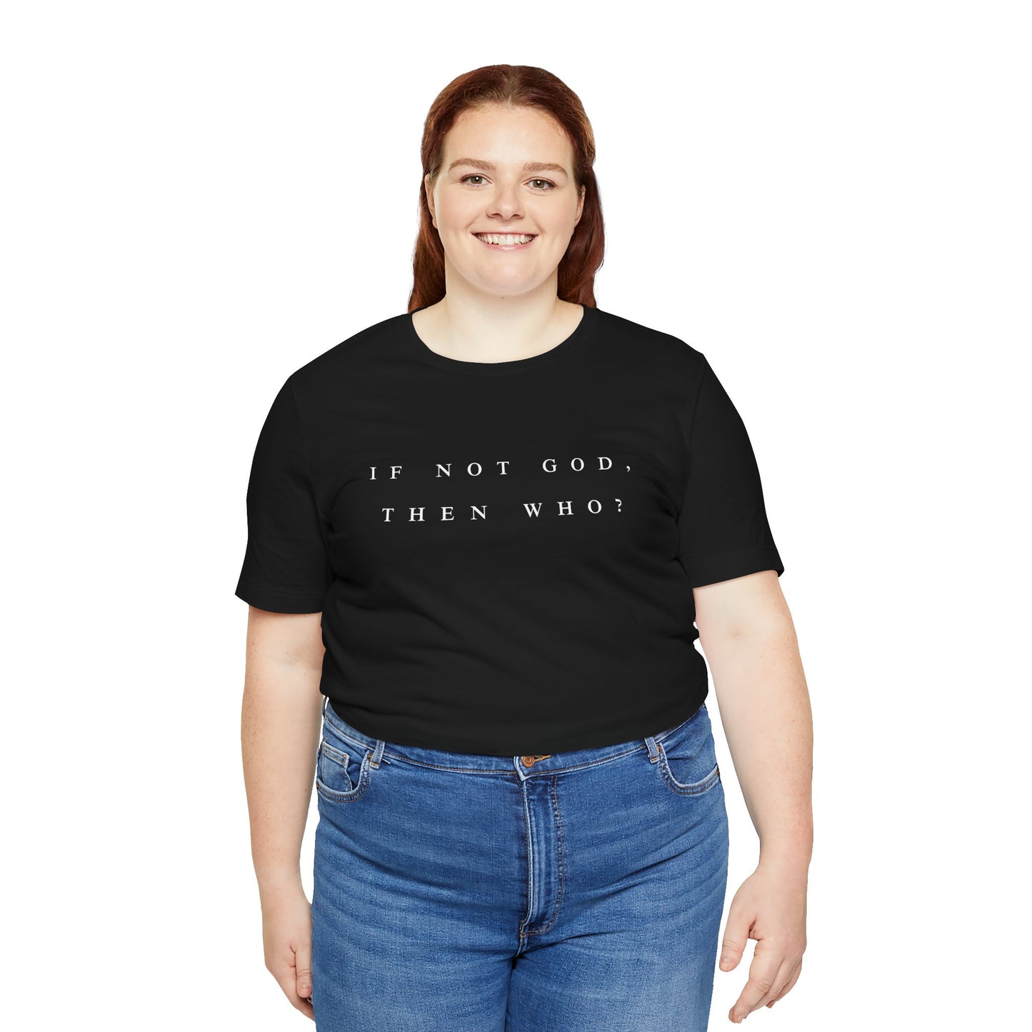 If Not God, Then Who? Tee