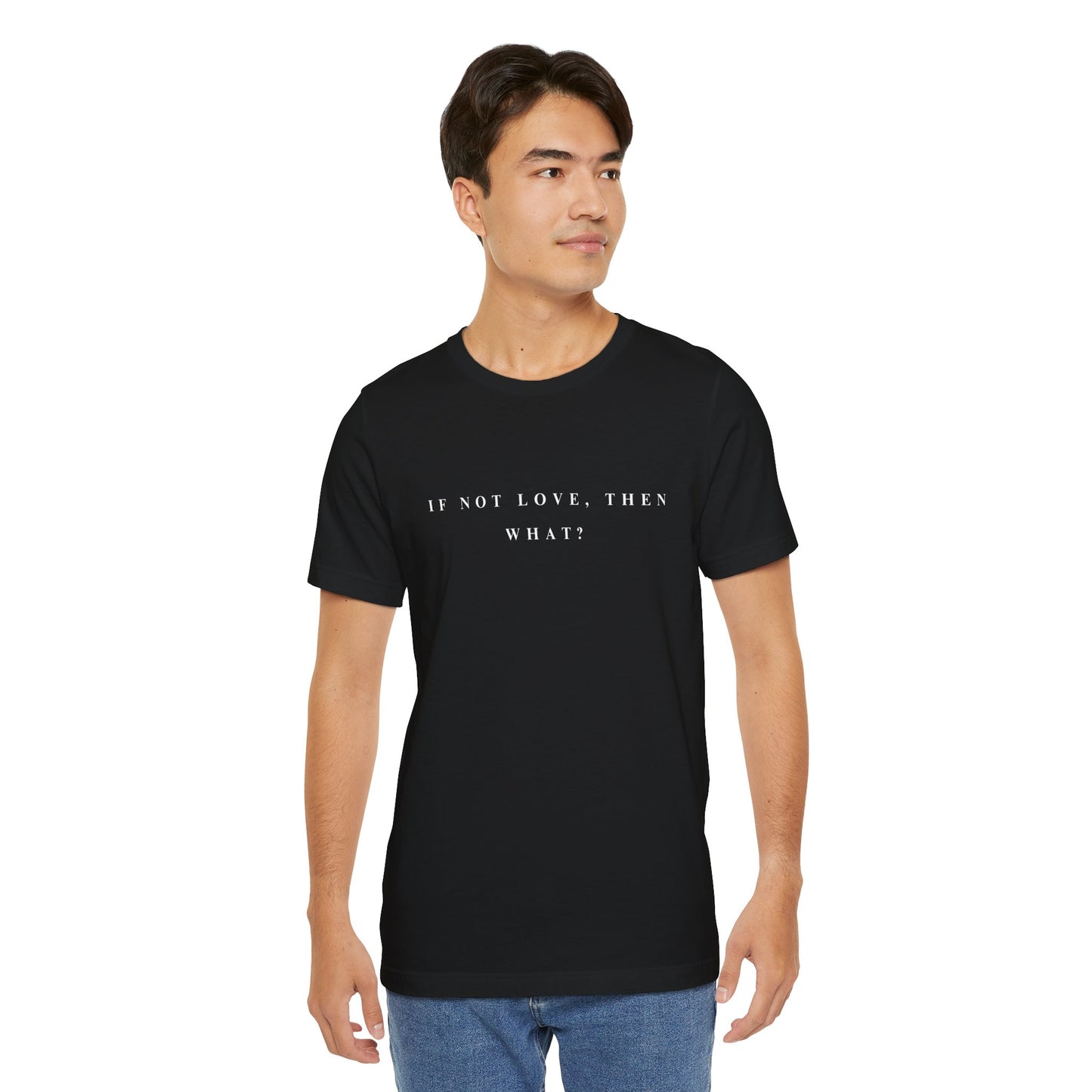 If Not Love, Then What? Tee