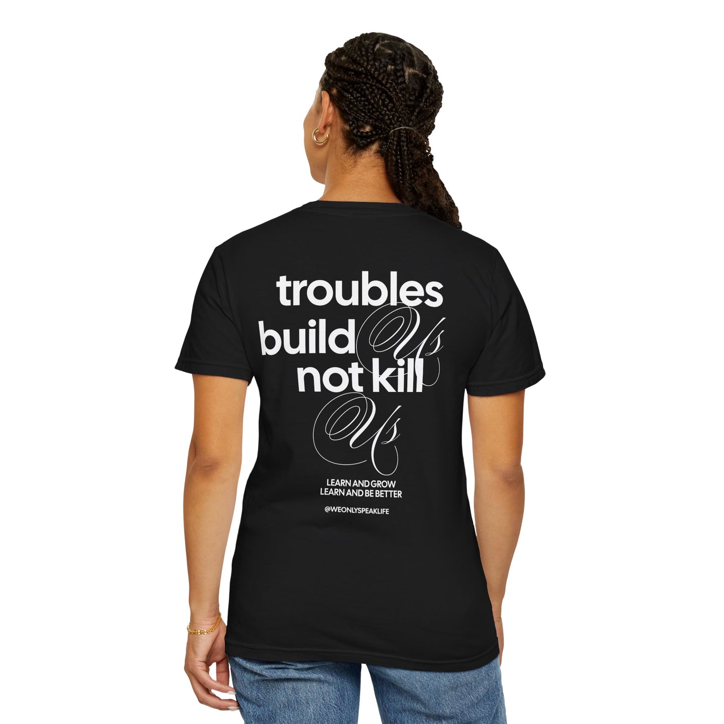 Troubles Build Us Not Kill Us Tee