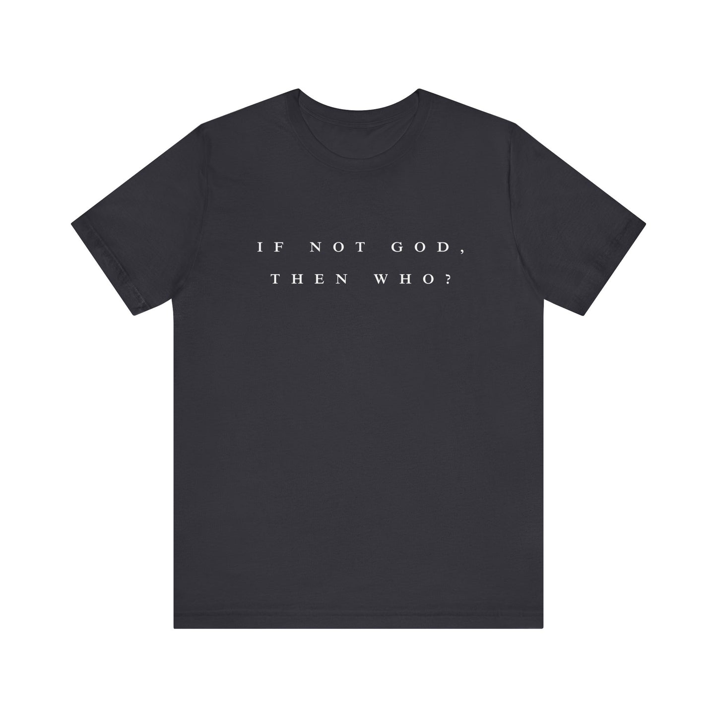 If Not God, Then Who? Tee