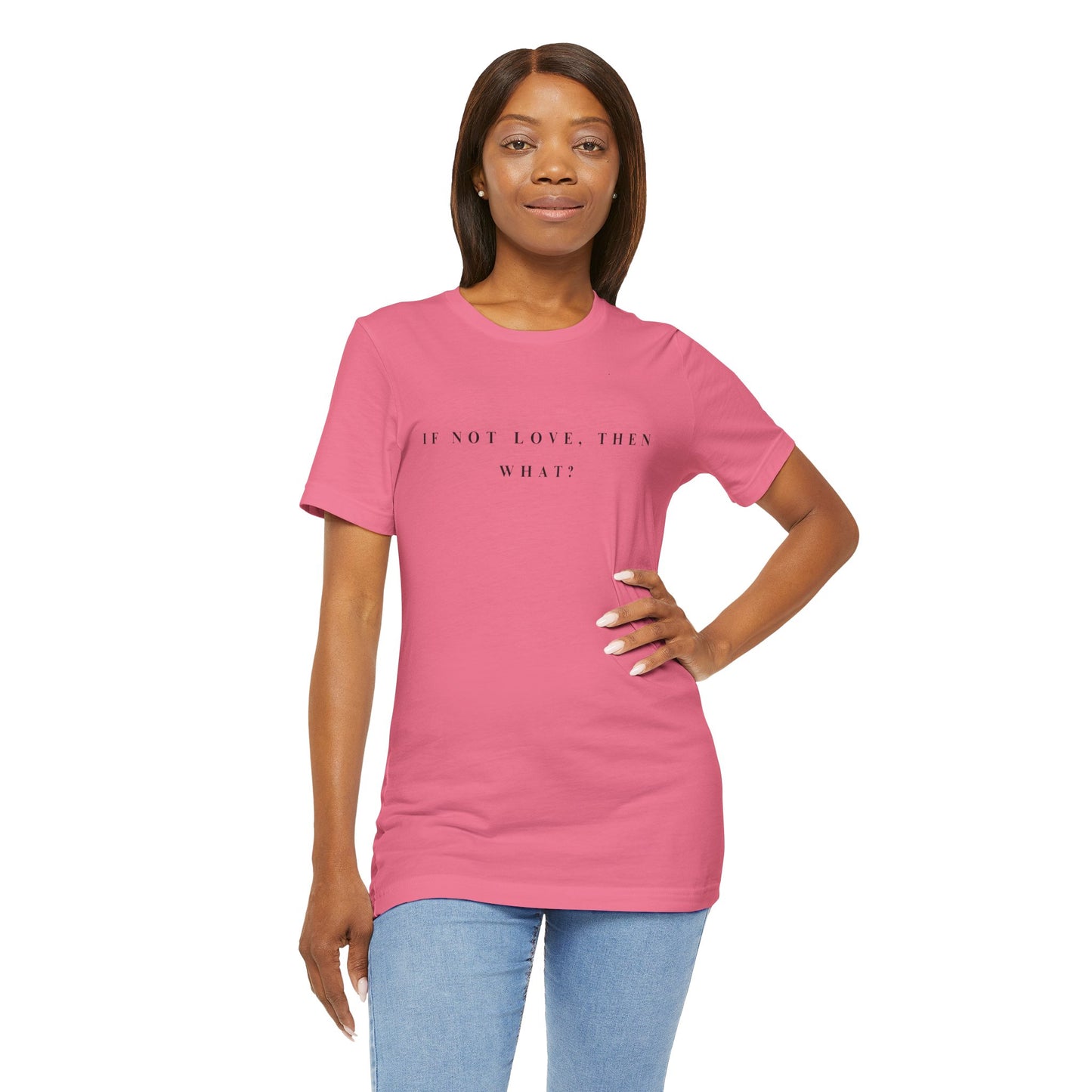 If Not Love, Then What? Tee
