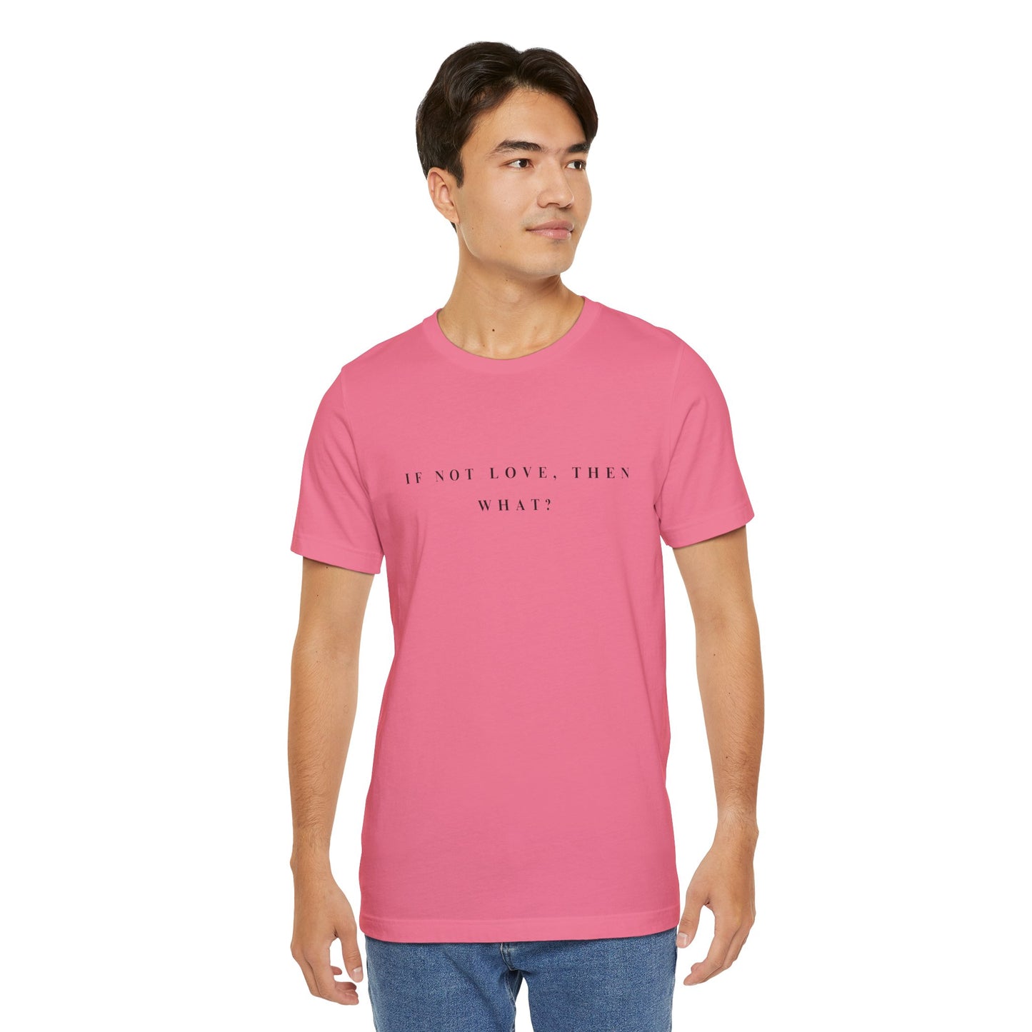 If Not Love, Then What? Tee