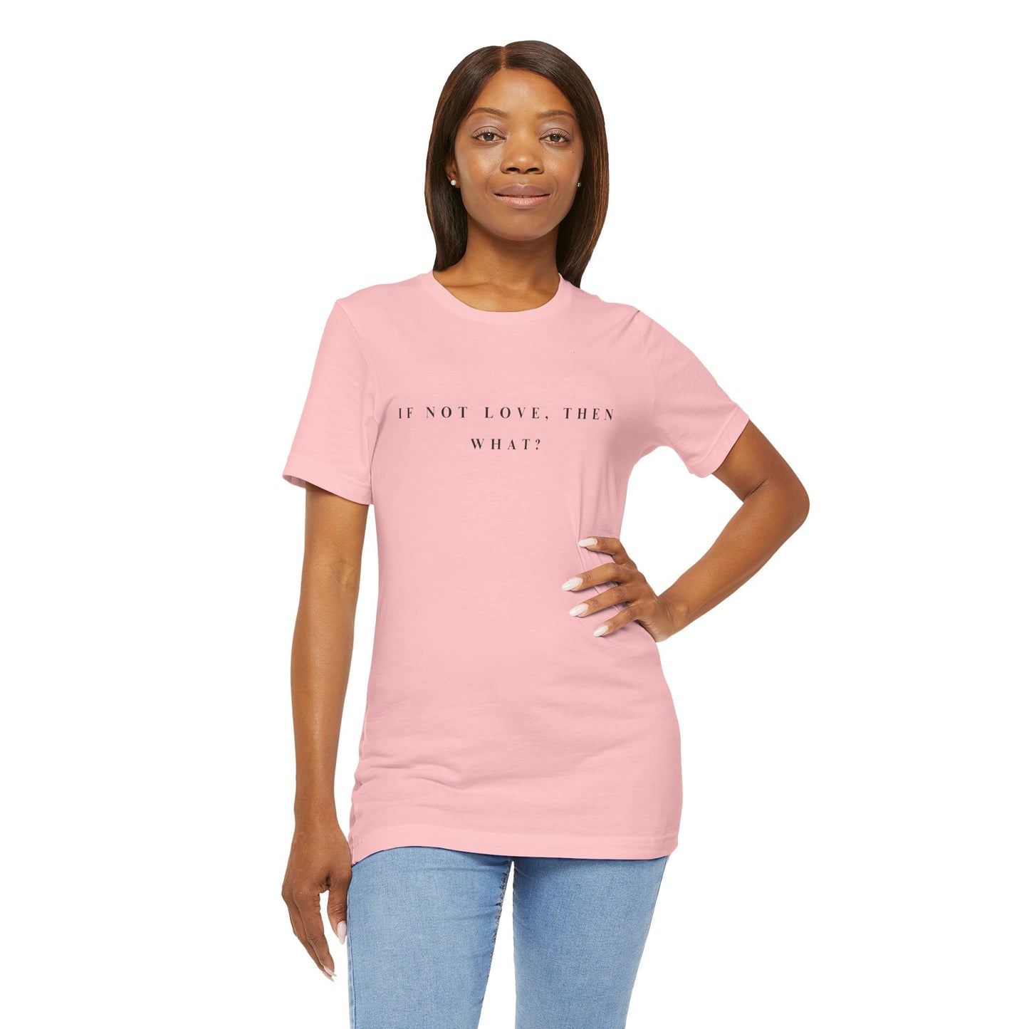 If Not Love, Then What? Tee