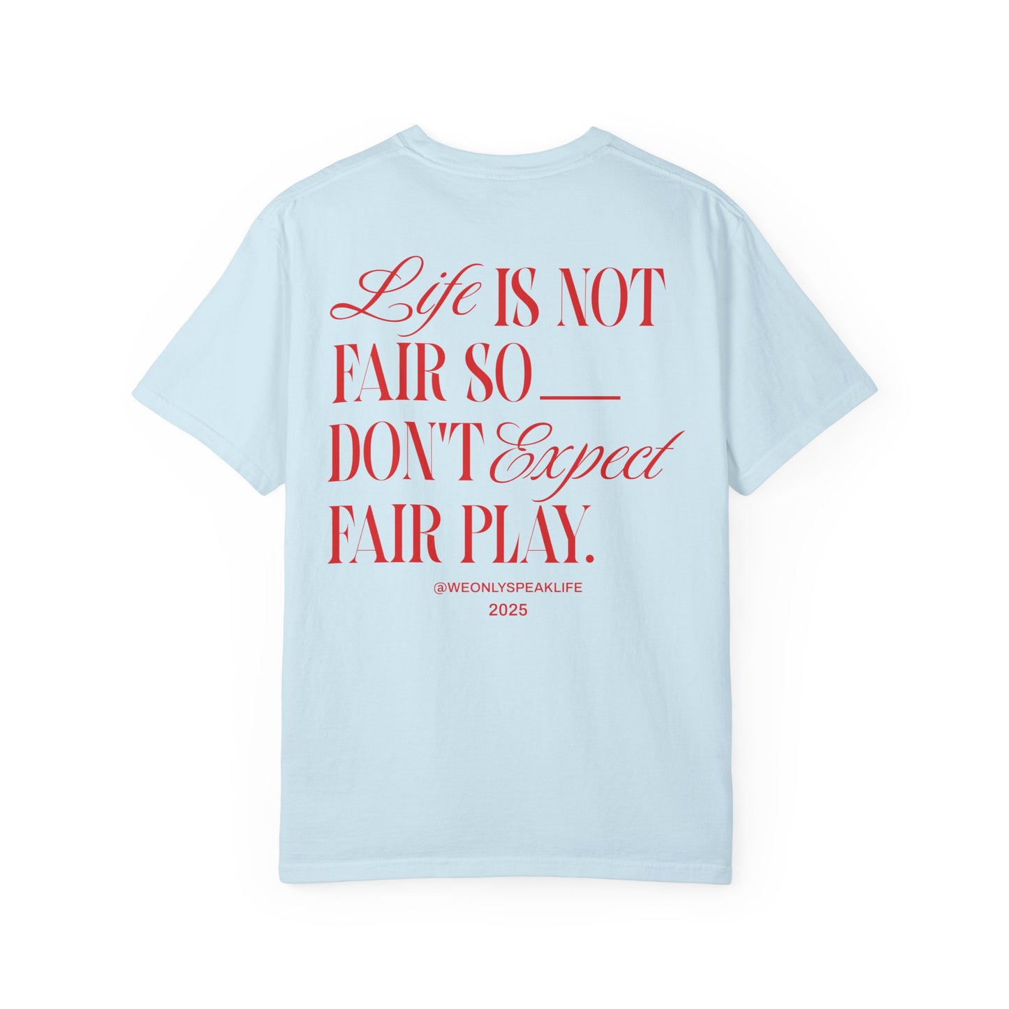 Life Is Not Fair So Do Not Expect Fair Play Tee
