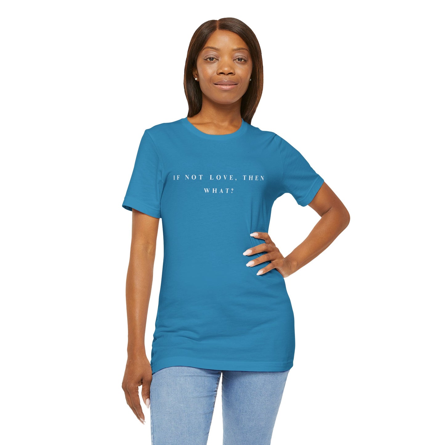 If Not Love, Then What? Tee