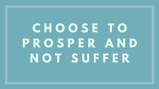 Choose to Prosper and Not Suffer