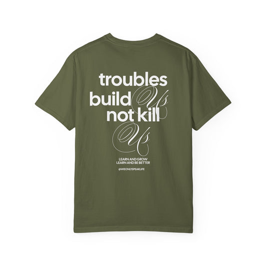 Troubles Build Us Not Kill Us Tee