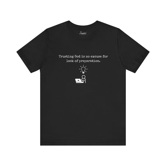 Trusting God Is No Excuse For Lack Of Preparation Tee