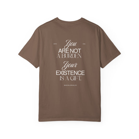 You Are Not a Burden, Your Existence Is a Gift Tee