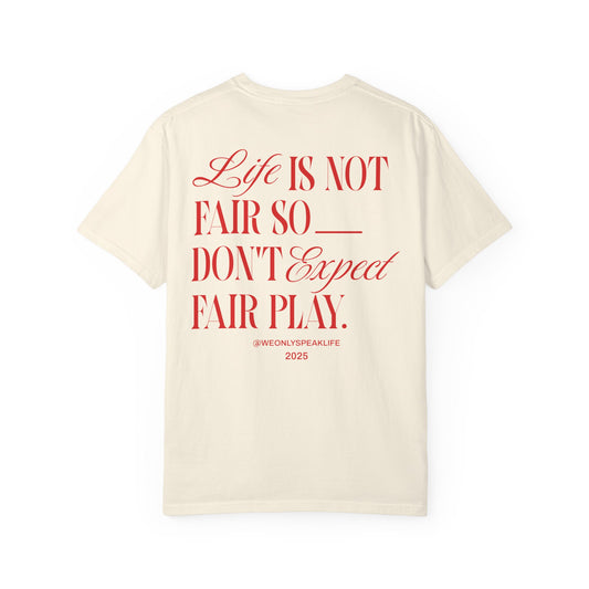 Life Is Not Fair So Do Not Expect Fair Play Tee