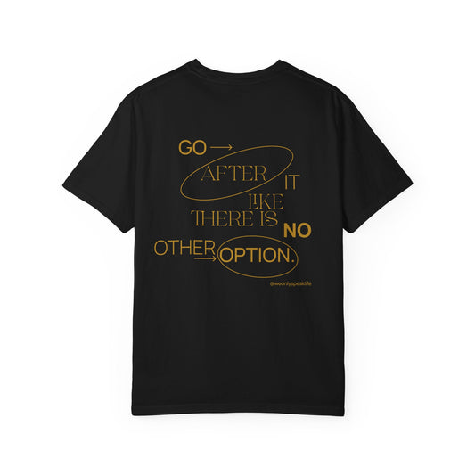 Go After It Like There Is No Other Option Tee
